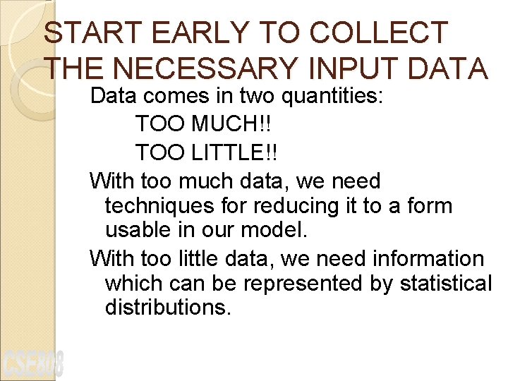 START EARLY TO COLLECT THE NECESSARY INPUT DATA Data comes in two quantities: TOO