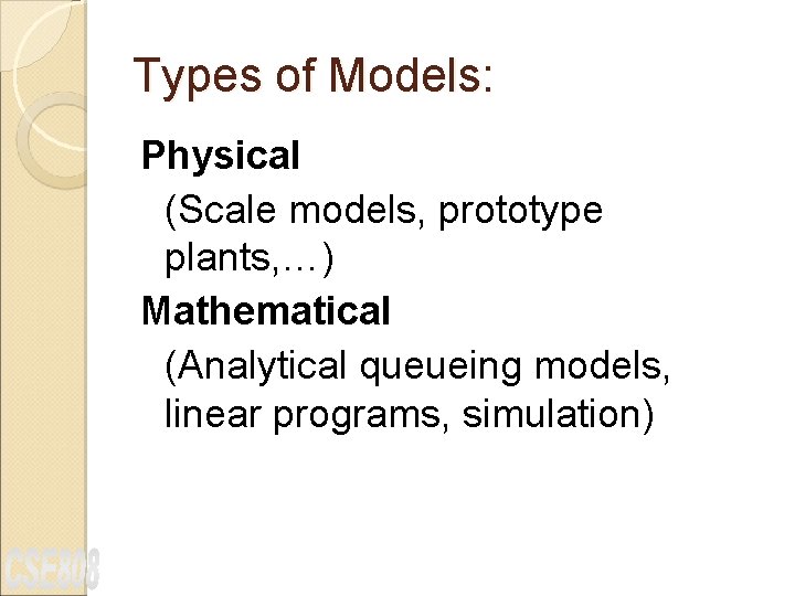 Types of Models: Physical (Scale models, prototype plants, …) Mathematical (Analytical queueing models, linear