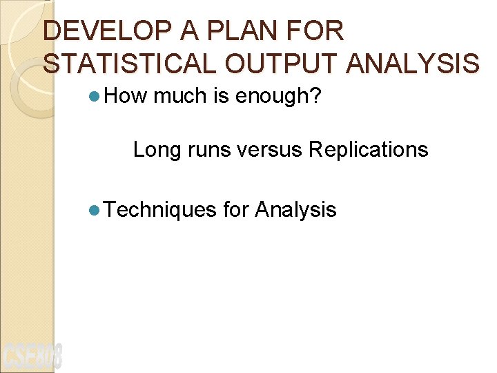 DEVELOP A PLAN FOR STATISTICAL OUTPUT ANALYSIS l How much is enough? Long runs