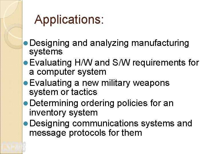 Applications: l Designing and analyzing manufacturing systems l Evaluating H/W and S/W requirements for