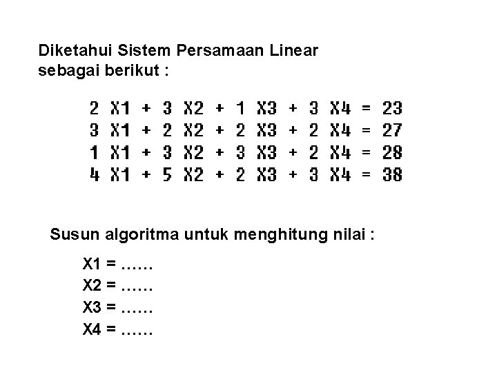 Diketahui Sistem Persamaan Linear sebagai berikut : Susun algoritma untuk menghitung nilai : X