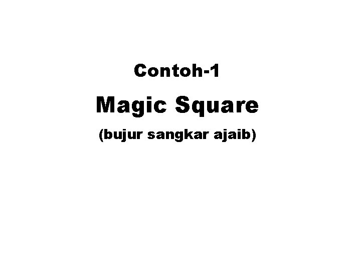 Contoh-1 Magic Square (bujur sangkar ajaib) 