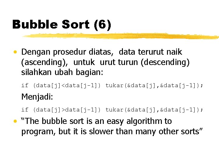 Bubble Sort (6) • Dengan prosedur diatas, data terurut naik (ascending), untuk urut turun