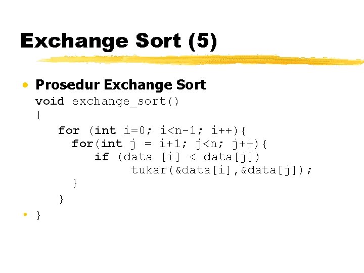 Exchange Sort (5) • Prosedur Exchange Sort void exchange_sort() { for (int i=0; i<n-1;