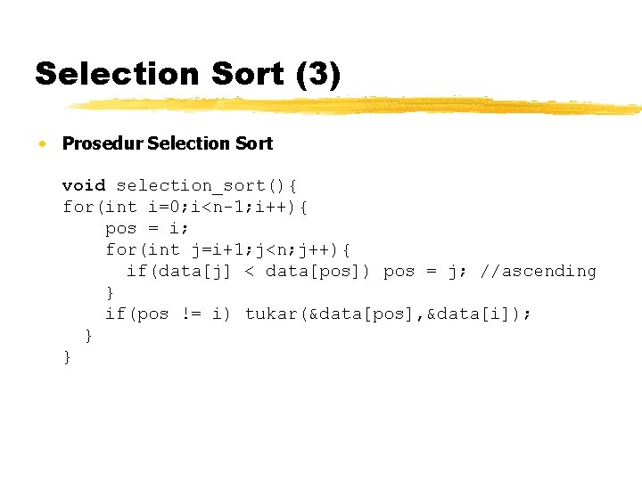 Selection Sort (3) • Prosedur Selection Sort void selection_sort(){ for(int i=0; i<n-1; i++){ pos