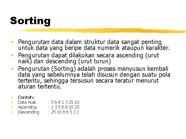 Sorting • Pengurutan data dalam struktur data sangat penting untuk data yang beripe data