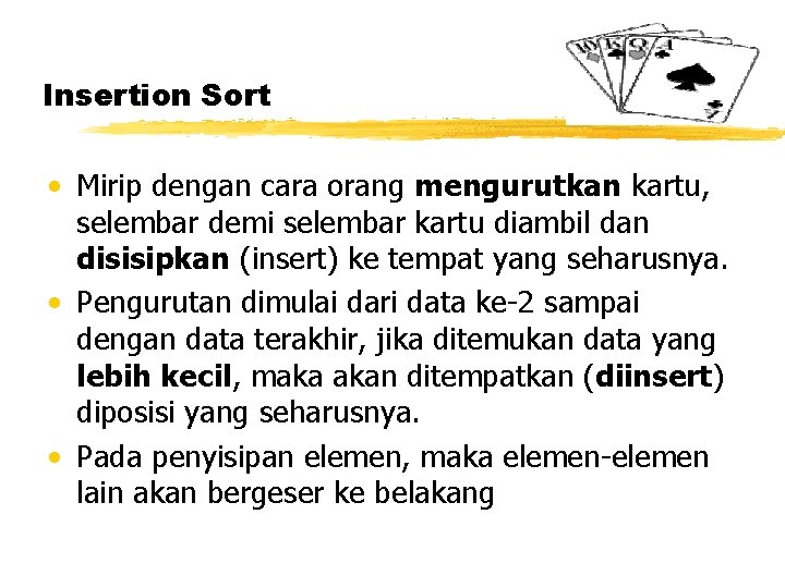 Insertion Sort • Mirip dengan cara orang mengurutkan kartu, selembar demi selembar kartu diambil