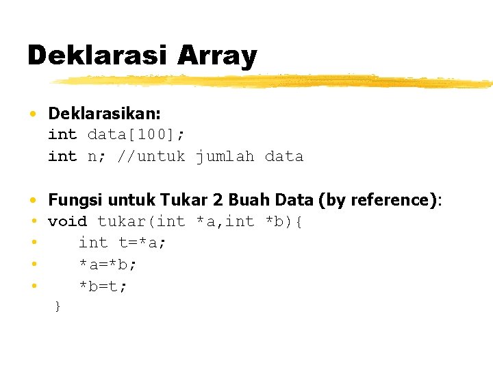 Deklarasi Array • Deklarasikan: int data[100]; int n; //untuk jumlah data • Fungsi untuk