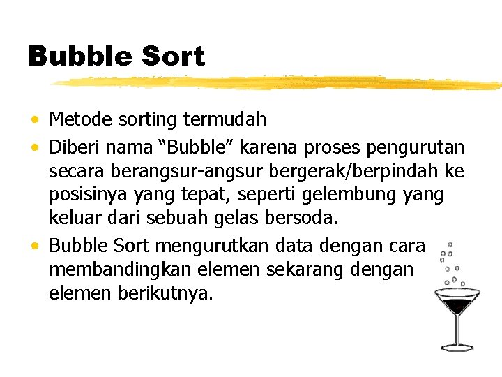 Bubble Sort • Metode sorting termudah • Diberi nama “Bubble” karena proses pengurutan secara