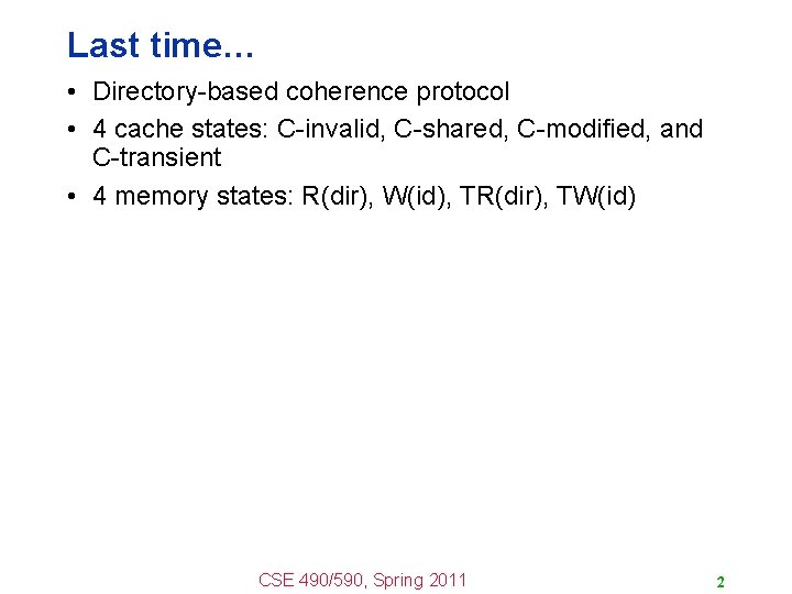 Last time… • Directory-based coherence protocol • 4 cache states: C-invalid, C-shared, C-modified, and