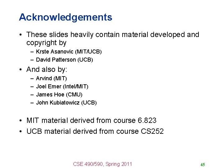 Acknowledgements • These slides heavily contain material developed and copyright by – Krste Asanovic