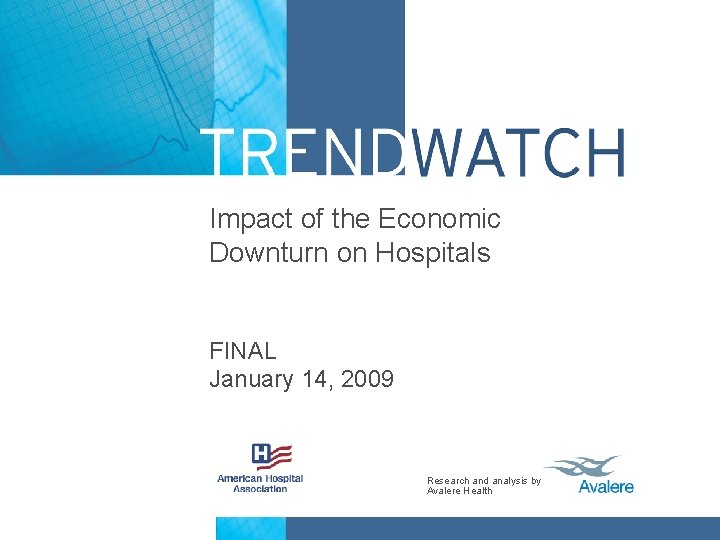 Impact of the Economic Downturn on Hospitals FINAL January 14, 2009 Research and analysis