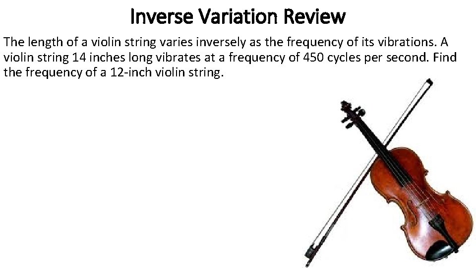 Inverse Variation Review The length of a violin string varies inversely as the frequency