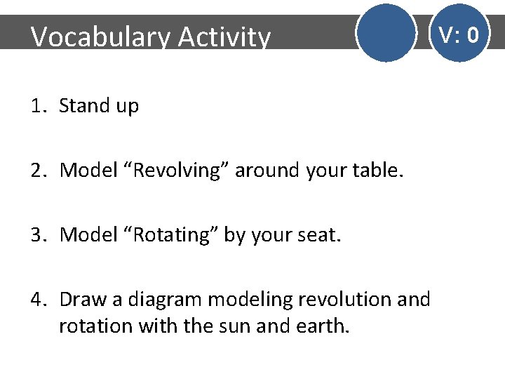 Vocabulary Activity 1. Stand up 2. Model “Revolving” around your table. 3. Model “Rotating”