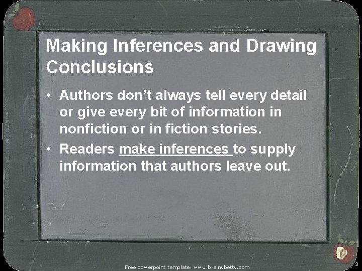 Making Inferences and Drawing Conclusions • Authors don’t always tell every detail or give