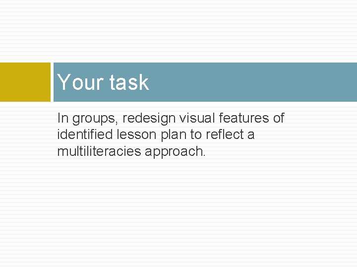 Your task In groups, redesign visual features of identified lesson plan to reflect a
