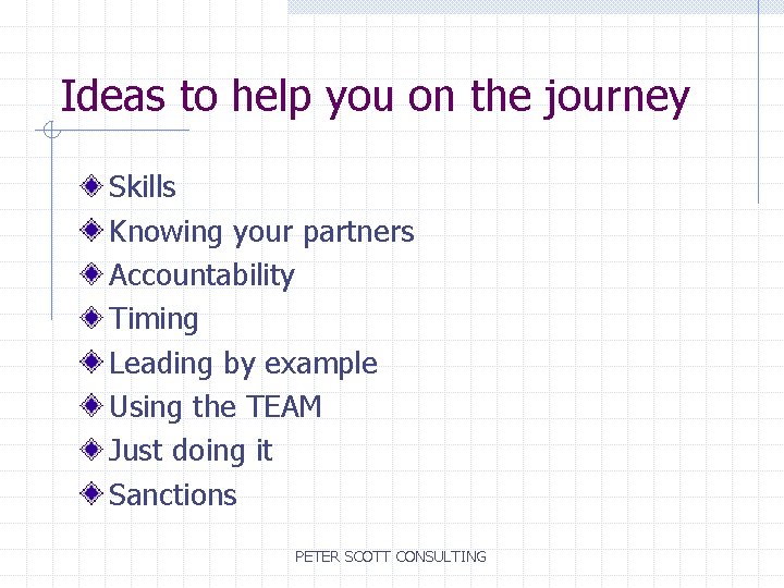 Ideas to help you on the journey Skills Knowing your partners Accountability Timing Leading