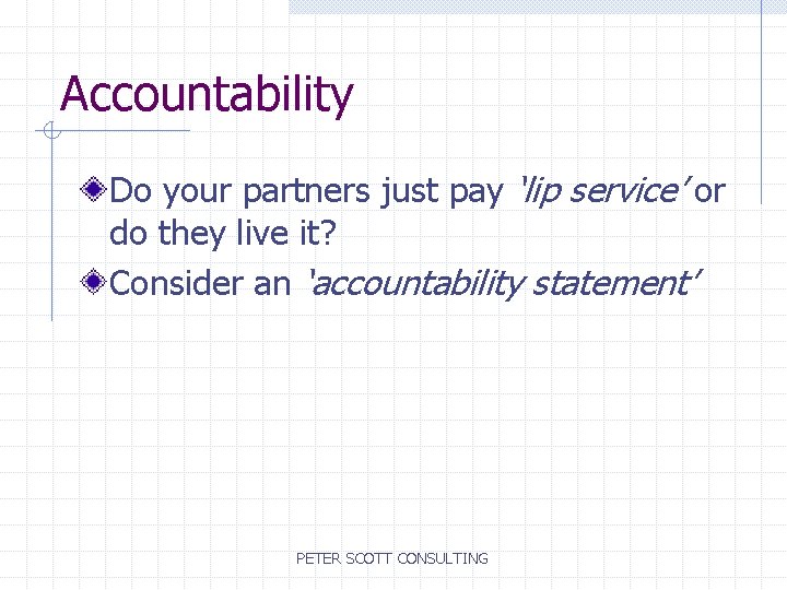 Accountability Do your partners just pay ‘lip service’ or do they live it? Consider