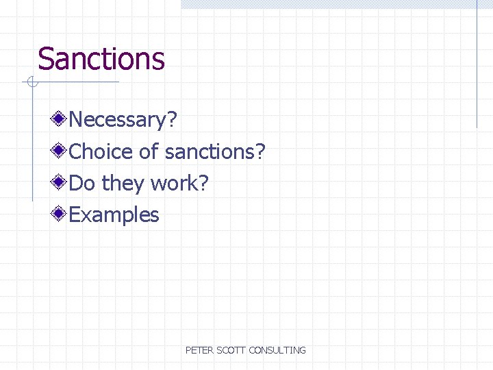 Sanctions Necessary? Choice of sanctions? Do they work? Examples PETER SCOTT CONSULTING 