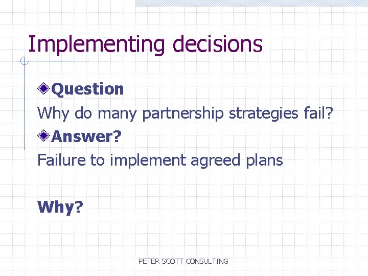 Implementing decisions Question Why do many partnership strategies fail? Answer? Failure to implement agreed