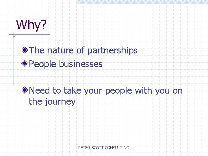 Why? The nature of partnerships People businesses Need to take your people with you