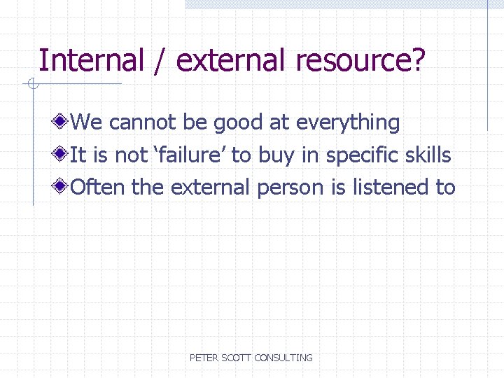 Internal / external resource? We cannot be good at everything It is not ‘failure’