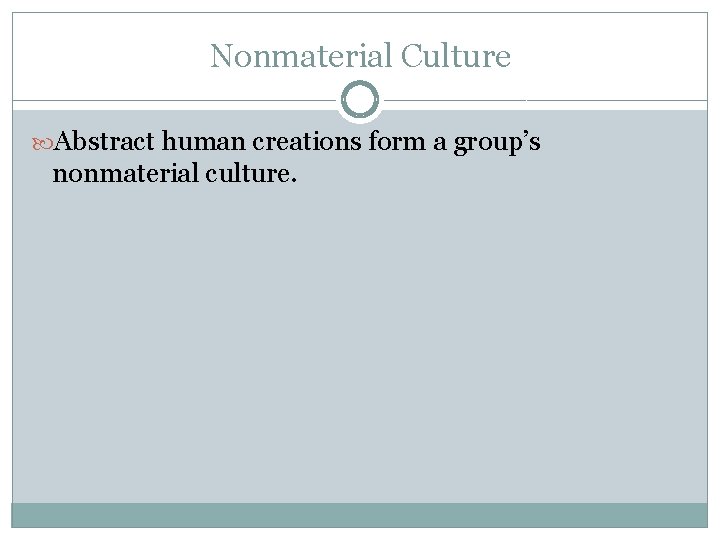 Nonmaterial Culture Abstract human creations form a group’s nonmaterial culture. 