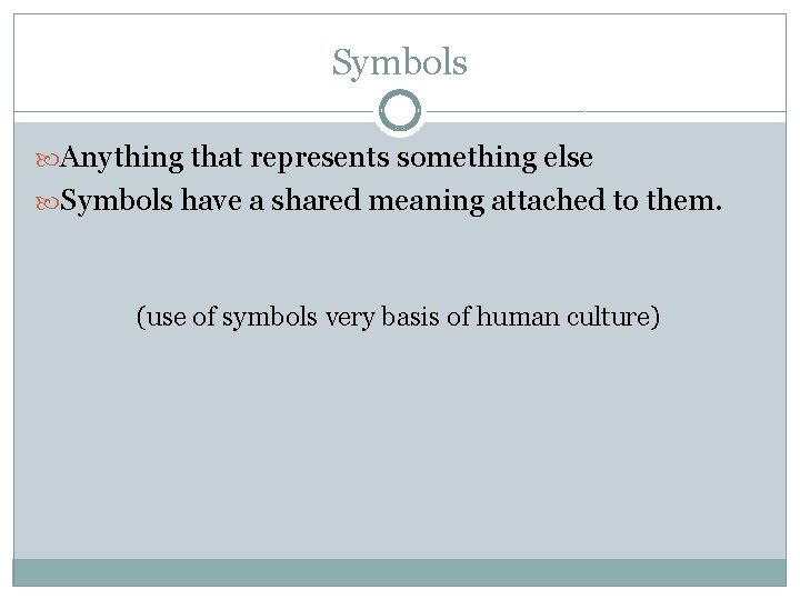 Symbols Anything that represents something else Symbols have a shared meaning attached to them.