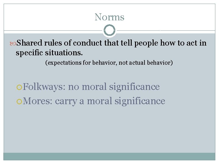 Norms Shared rules of conduct that tell people how to act in specific situations.