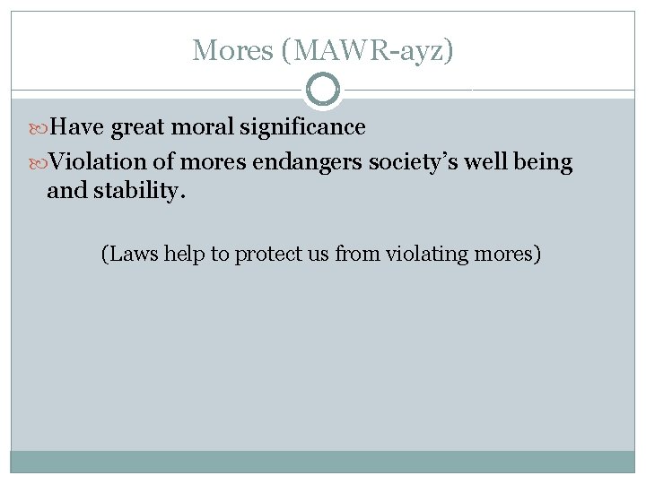 Mores (MAWR-ayz) Have great moral significance Violation of mores endangers society’s well being and