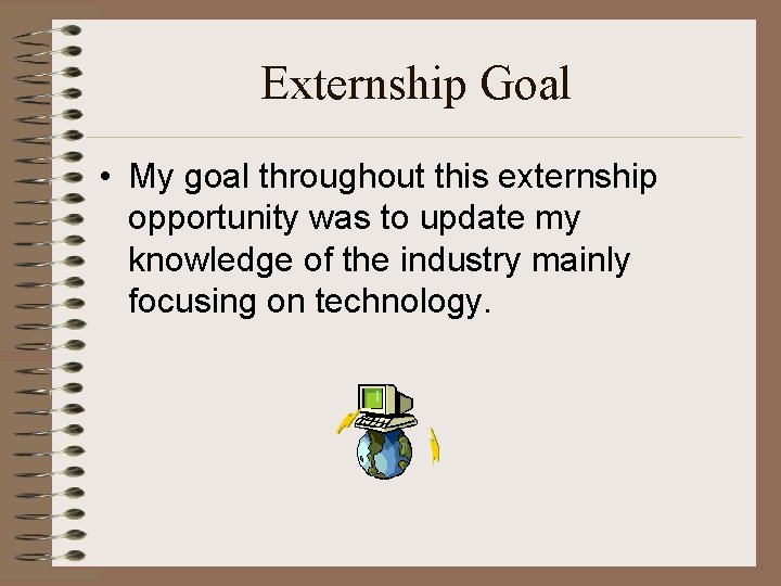 Externship Goal • My goal throughout this externship opportunity was to update my knowledge