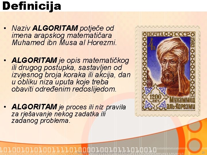 Definicija • Naziv ALGORITAM potječe od imena arapskog matematičara Muhamed ibn Musa al Horezmi.