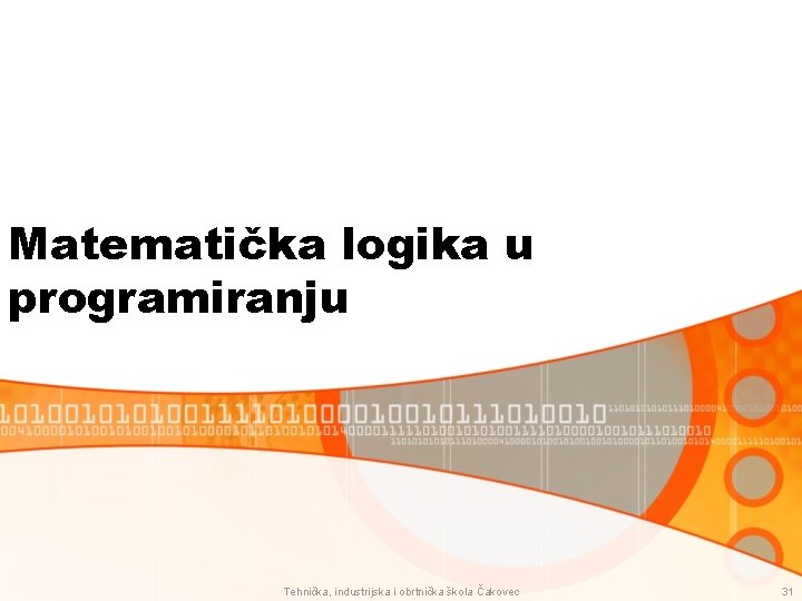 Matematička logika u programiranju Tehnička, industrijska i obrtnička škola Čakovec 31 