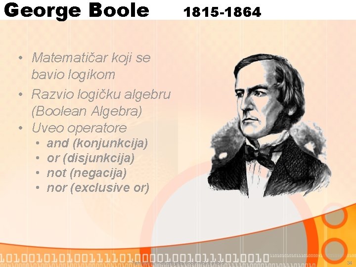 George Boole 1815 -1864 • Matematičar koji se bavio logikom • Razvio logičku algebru