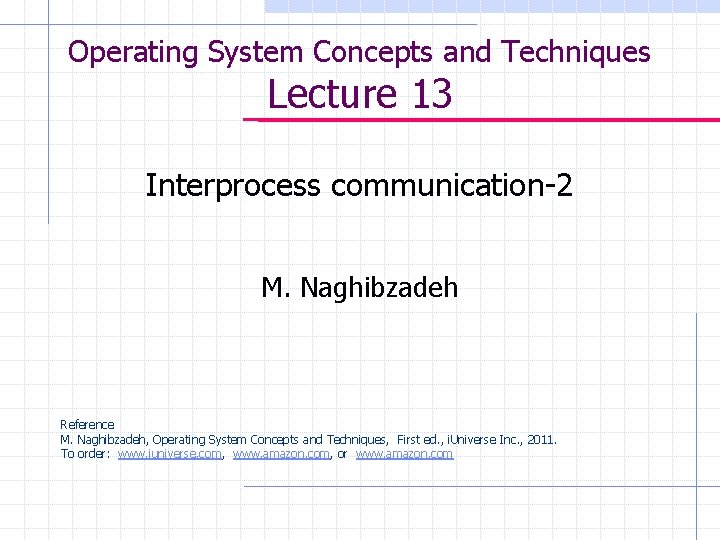 Operating System Concepts and Techniques Lecture 13 Interprocess communication-2 M. Naghibzadeh Reference M. Naghibzadeh,