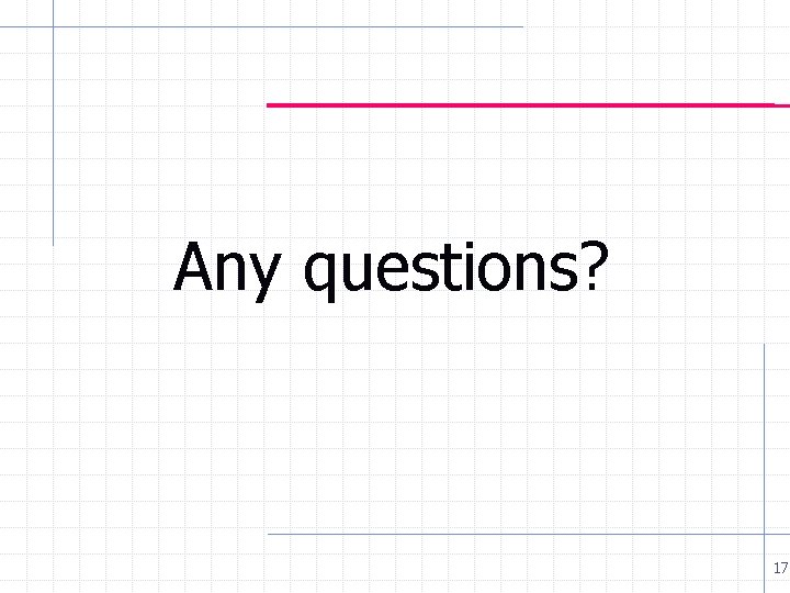 Any questions? 17 