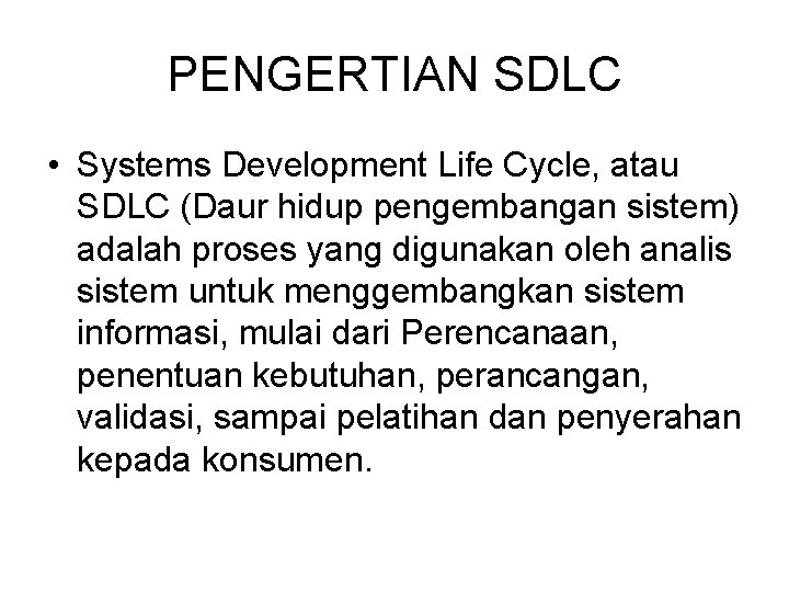 PENGERTIAN SDLC • Systems Development Life Cycle, atau SDLC (Daur hidup pengembangan sistem) adalah