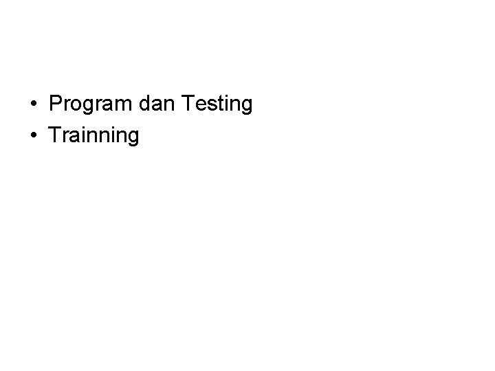  • Program dan Testing • Trainning 