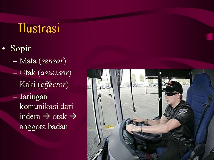 Ilustrasi • Sopir – Mata (sensor) – Otak (assessor) – Kaki (effector) – Jaringan
