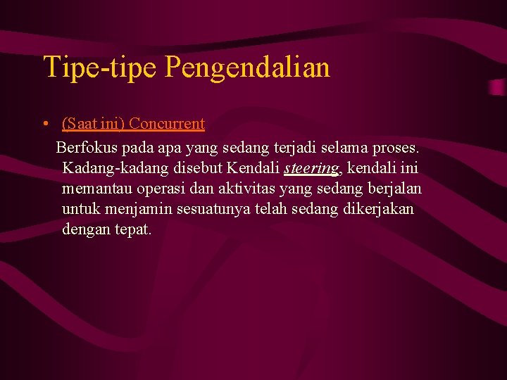 Tipe-tipe Pengendalian • (Saat ini) Concurrent Berfokus pada apa yang sedang terjadi selama proses.