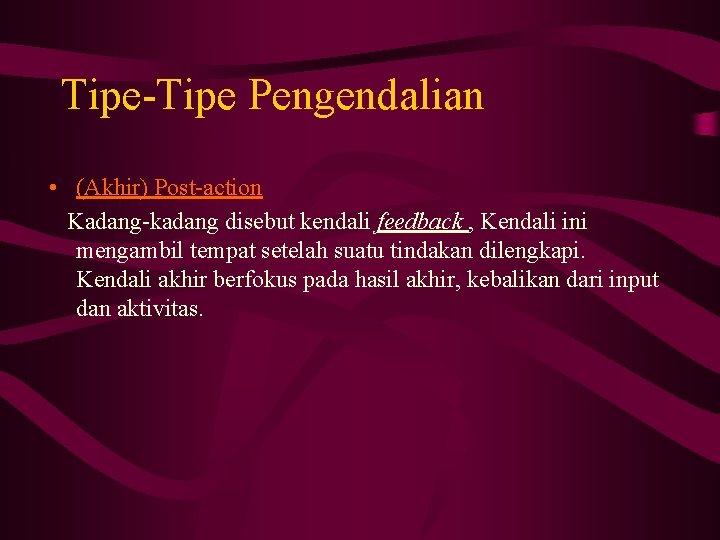 Tipe-Tipe Pengendalian • (Akhir) Post-action Kadang-kadang disebut kendali feedback , Kendali ini mengambil tempat