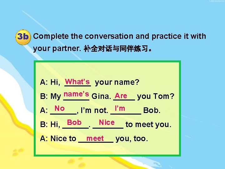 3 b Complete the conversation and practice it with your partner. 补全对话与同伴练习。 What’s your