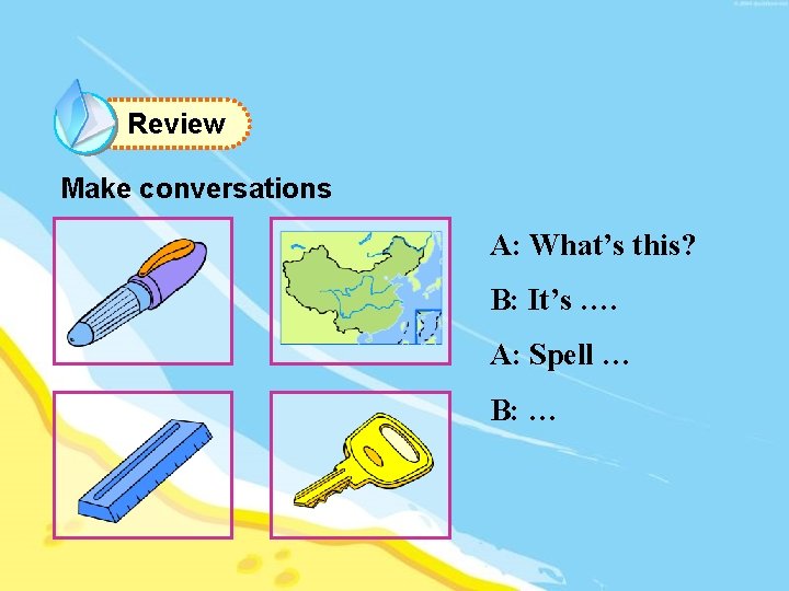 Review Make conversations A: What’s this? B: It’s …. A: Spell … B: …