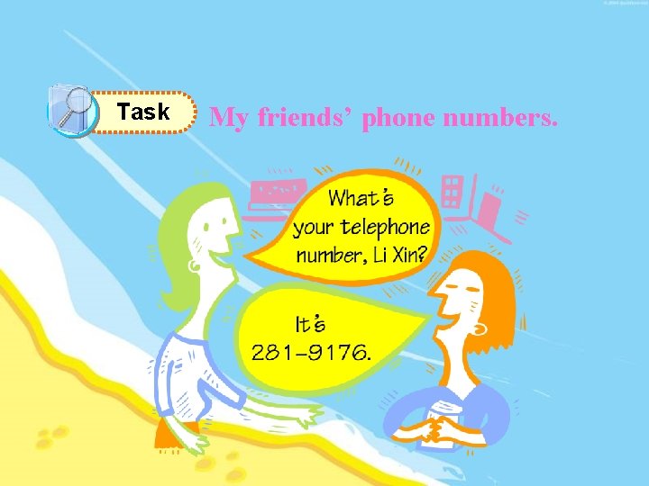 Task My friends’ phone numbers. 