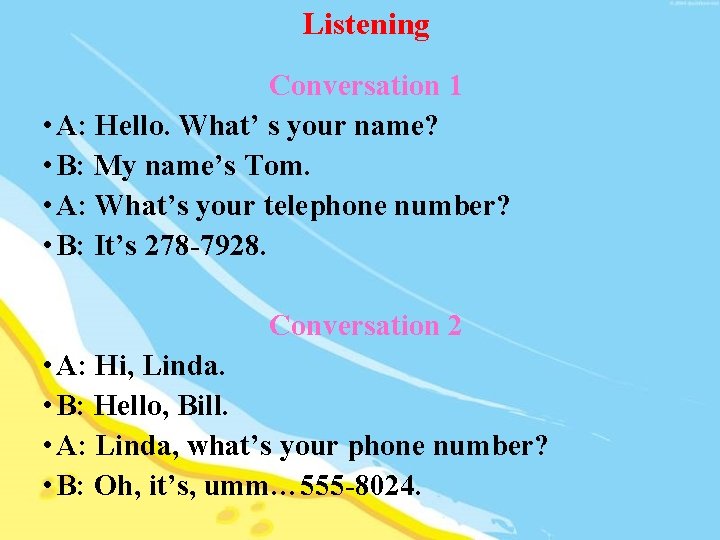 Listening Conversation 1 • A: Hello. What’ s your name? • B: My name’s