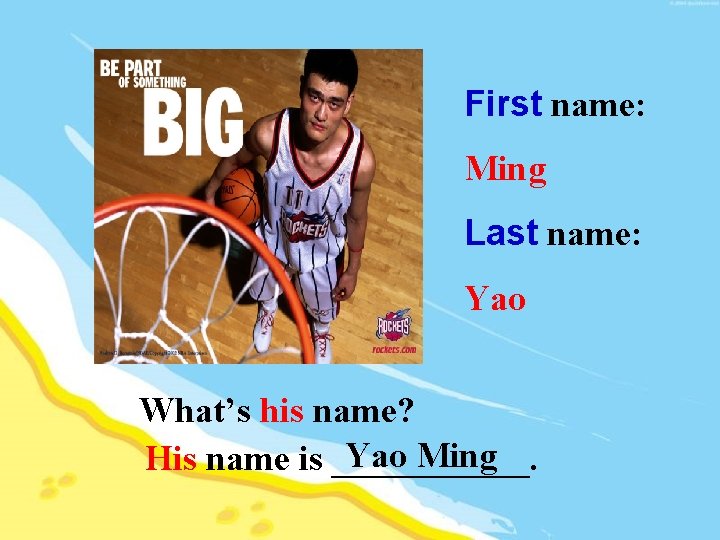 First name: Ming Last name: Yao What’s his name? Yao Ming His name is