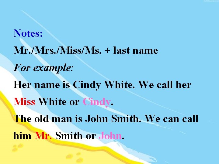 Notes: Mr. /Mrs. /Miss/Ms. + last name For example: Her name is Cindy White.