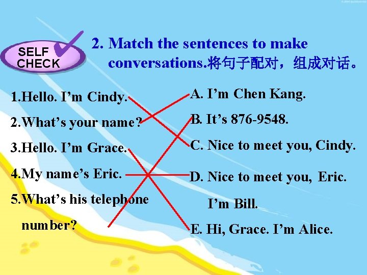 SELF CHECK 2. Match the sentences to make conversations. 将句子配对，组成对话。 1. Hello. I’m Cindy.