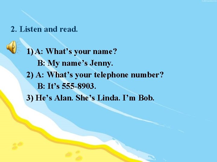 2. Listen and read. 1) A: What’s your name? B: My name’s Jenny. 2)