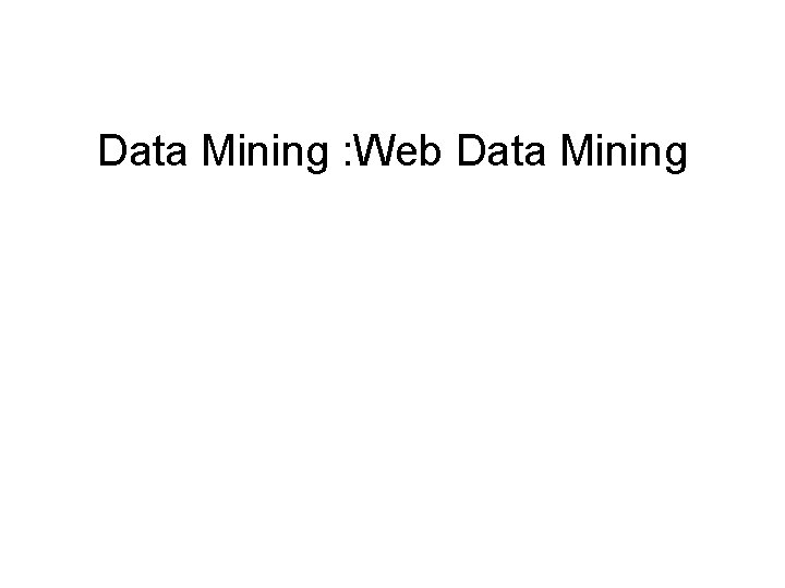 Data Mining : Web Data Mining 